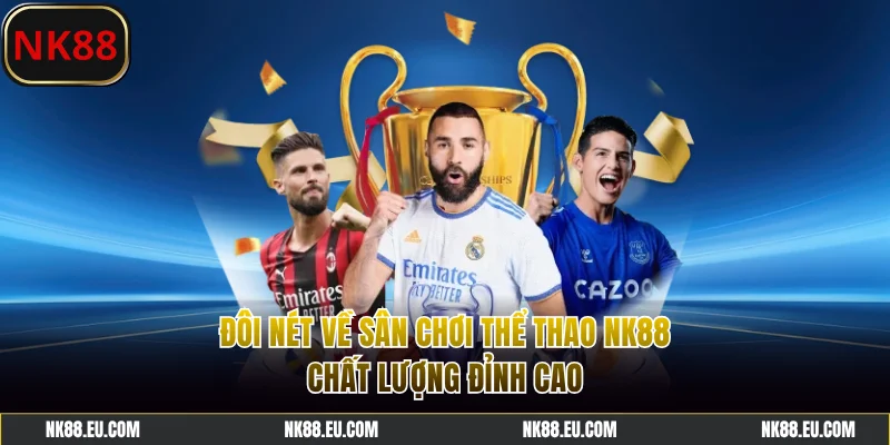 Đôi nét về sân chơi thể thao NK88 chất lượng đỉnh cao