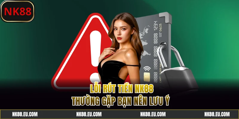 Lỗi thường gặp cần tránh khi rút tiền NK88