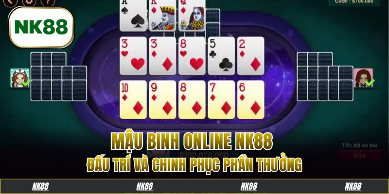 Mậu Binh Online NK88: Đấu Trí Và Chinh Phục Phần Thưởng